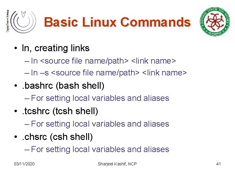 Basic Linux Commands • ln, creating links – ln <source file name/path> <link name>