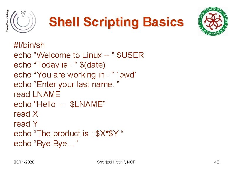 Shell Scripting Basics #!/bin/sh echo “Welcome to Linux -- ” $USER echo “Today is
