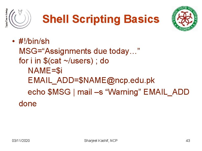 Shell Scripting Basics • #!/bin/sh MSG=“Assignments due today…” for i in $(cat ~/users) ;