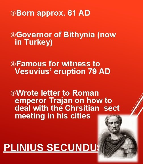  Born approx. 61 AD Governor of Bithynia (now in Turkey) Famous for witness