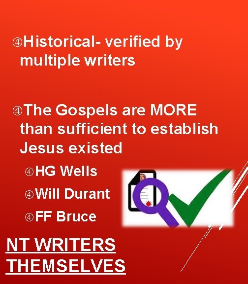  Historical- verified by multiple writers The Gospels are MORE than sufficient to establish