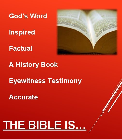 God’s Word Inspired Factual A History Book Eyewitness Testimony Accurate THE BIBLE IS… 