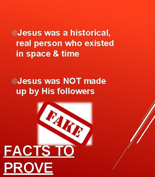  Jesus was a historical, real person who existed in space & time Jesus