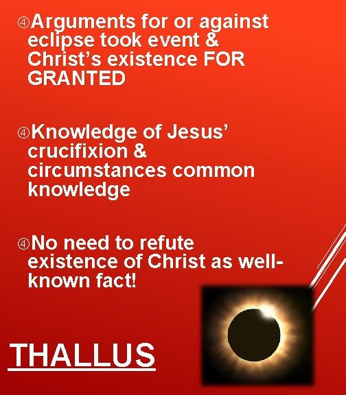 Arguments for or against eclipse took event & Christ’s existence FOR GRANTED Knowledge