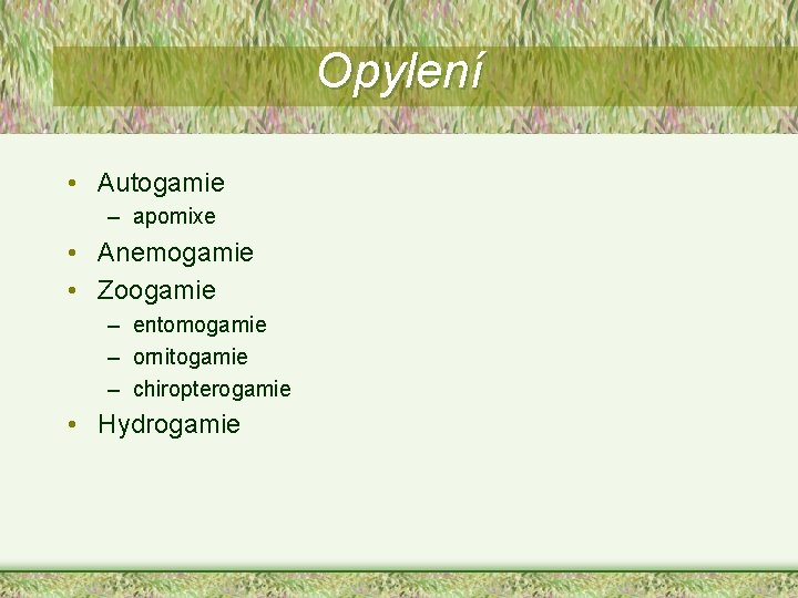 Opylení • Autogamie – apomixe • Anemogamie • Zoogamie – entomogamie – ornitogamie – Opylení • Autogamie – apomixe • Anemogamie • Zoogamie – entomogamie – ornitogamie –
