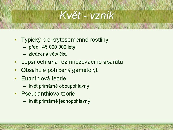 Květ - vznik • Typický pro krytosemenné rostliny – před 145 000 lety – Květ - vznik • Typický pro krytosemenné rostliny – před 145 000 lety –