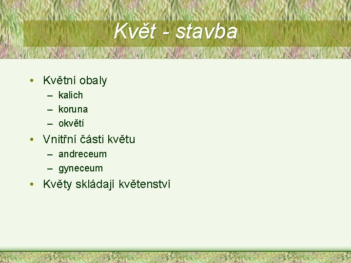 Květ - stavba • Květní obaly – kalich – koruna – okvětí • Vnitřní Květ - stavba • Květní obaly – kalich – koruna – okvětí • Vnitřní
