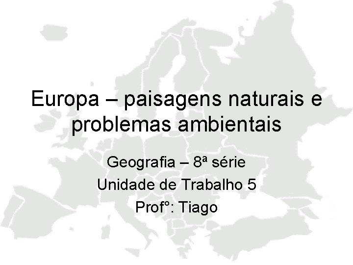 Europa – paisagens naturais e problemas ambientais Geografia – 8ª série Unidade de Trabalho