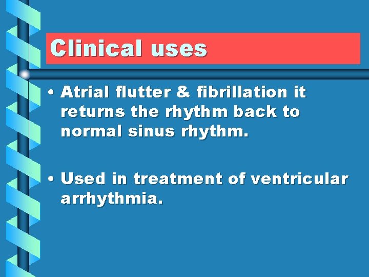 Clinical uses • Atrial flutter & fibrillation it returns the rhythm back to normal
