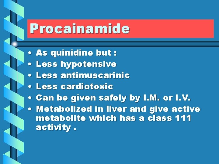 Procainamide • • • As quinidine but : Less hypotensive Less antimuscarinic Less cardiotoxic