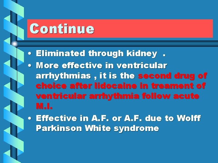 Continue • Eliminated through kidney. • More effective in ventricular arrhythmias , it is