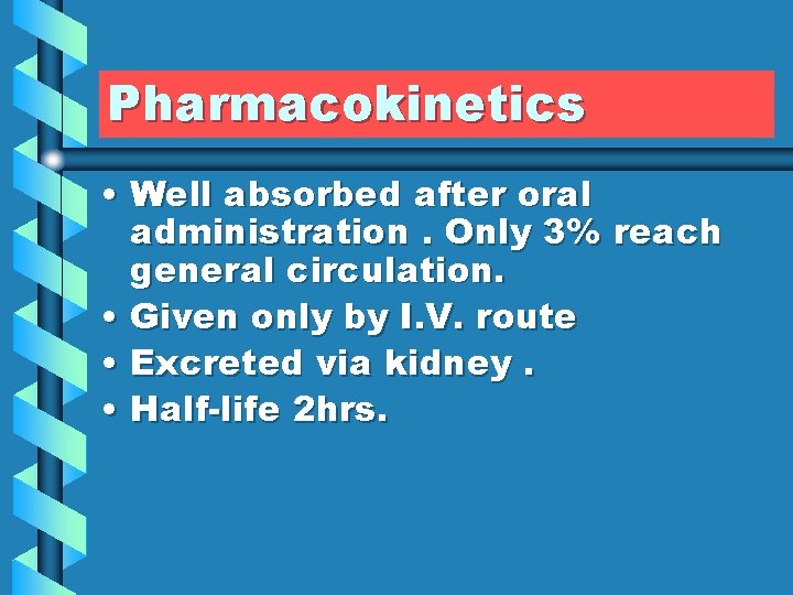 Pharmacokinetics • Well absorbed after oral administration. Only 3% reach general circulation. • Given