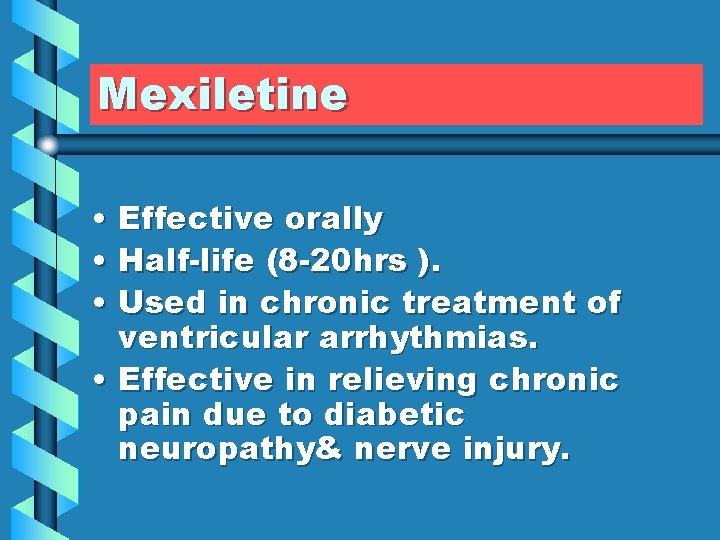 Mexiletine • Effective orally • Half-life (8 -20 hrs ). • Used in chronic