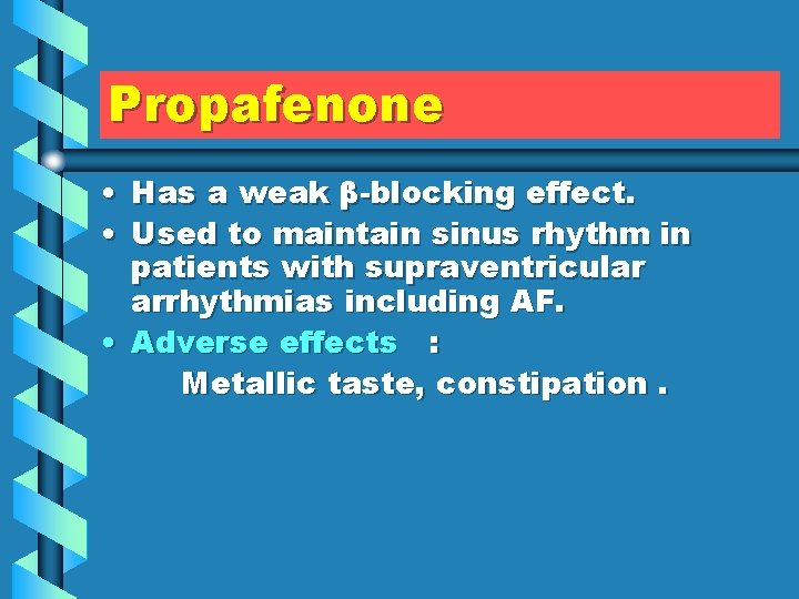 Propafenone • Has a weak β-blocking effect. • Used to maintain sinus rhythm in