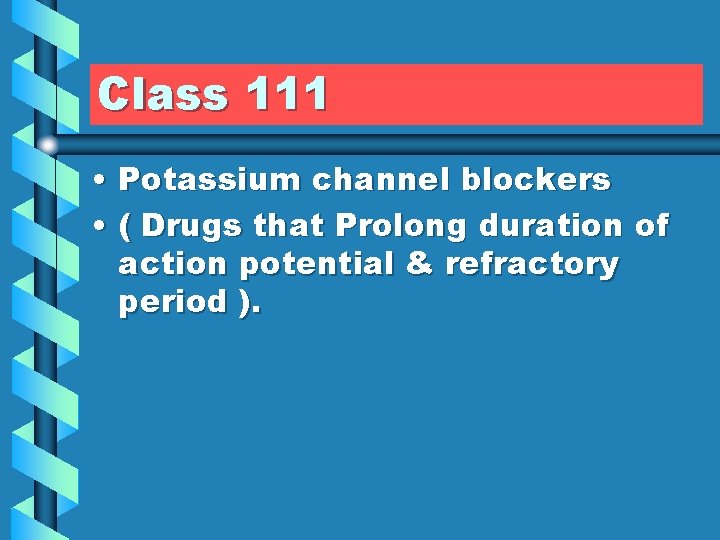 Class 111 • Potassium channel blockers • ( Drugs that Prolong duration of action
