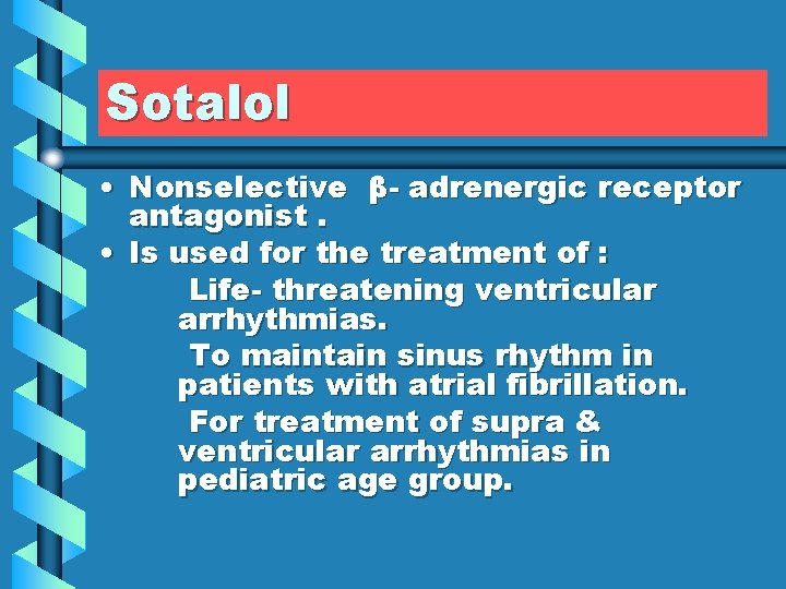 Sotalol • Nonselective β- adrenergic receptor antagonist. • Is used for the treatment of