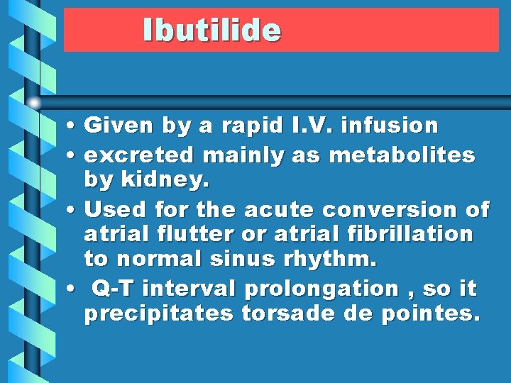 Ibutilide • Given by a rapid I. V. infusion • excreted mainly as metabolites