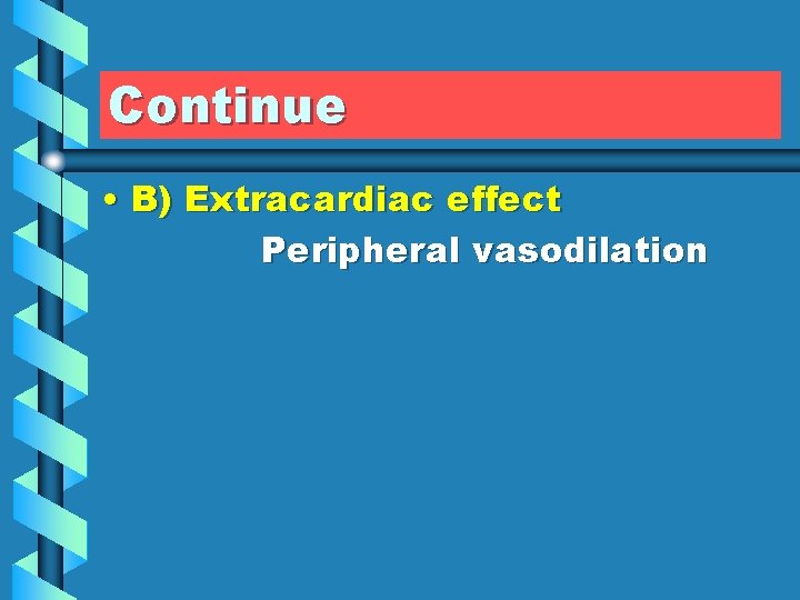Continue • B) Extracardiac effect Peripheral vasodilation 