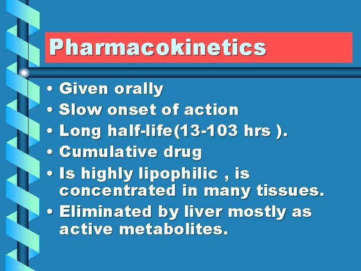 Pharmacokinetics • Given orally • Slow onset of action • Long half-life(13 -103 hrs