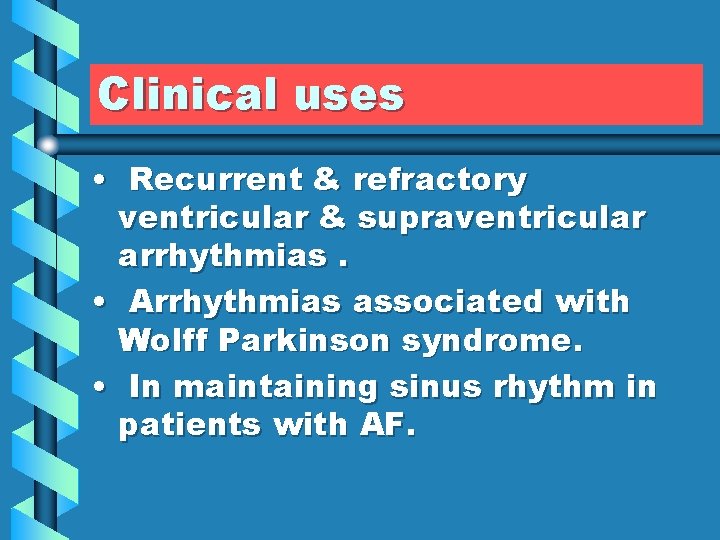 Clinical uses • Recurrent & refractory ventricular & supraventricular arrhythmias. • Arrhythmias associated with
