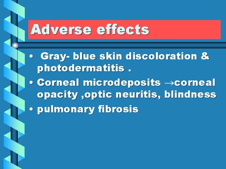 Adverse effects • Gray- blue skin discoloration & photodermatitis. • Corneal microdeposits corneal opacity