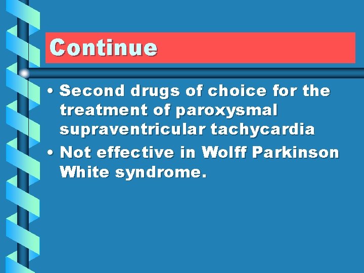 Continue • Second drugs of choice for the treatment of paroxysmal supraventricular tachycardia •