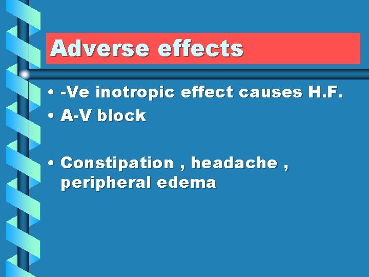 Adverse effects • -Ve inotropic effect causes H. F. • A-V block • Constipation