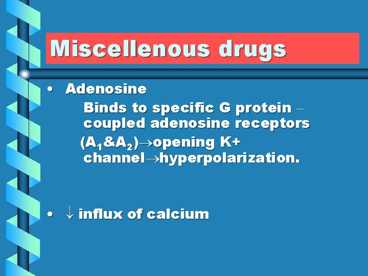 Miscellenous drugs • Adenosine Binds to specific G protein – coupled adenosine receptors (A