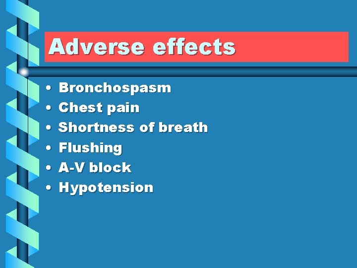 Adverse effects • • • Bronchospasm Chest pain Shortness of breath Flushing A-V block