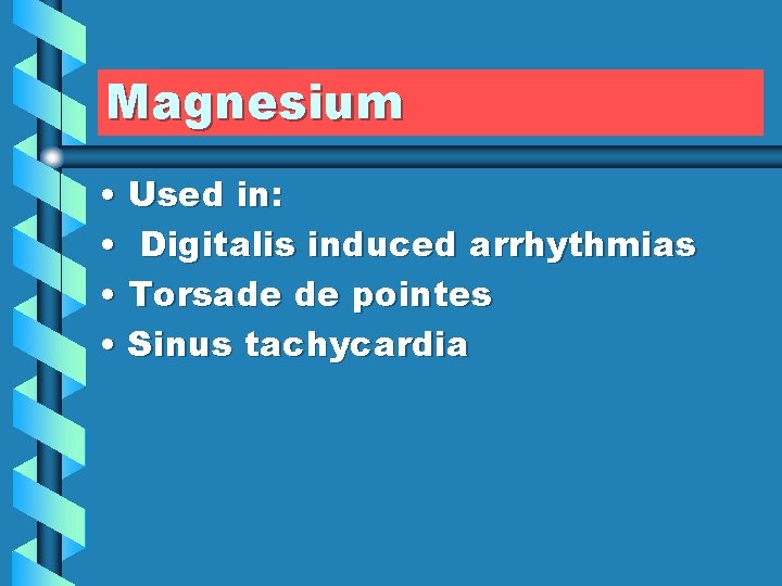Magnesium • Used in: • Digitalis induced arrhythmias • Torsade de pointes • Sinus
