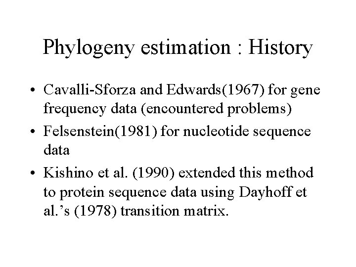 Phylogeny estimation : History • Cavalli-Sforza and Edwards(1967) for gene frequency data (encountered problems)