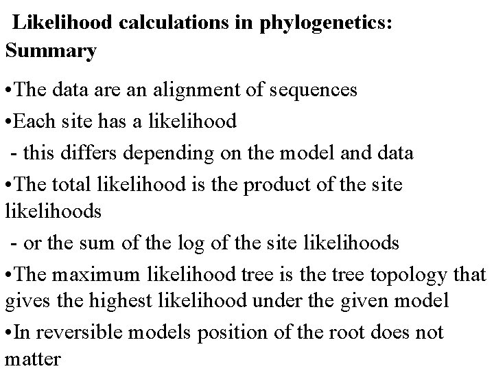  Likelihood calculations in phylogenetics: Summary • The data are an alignment of sequences