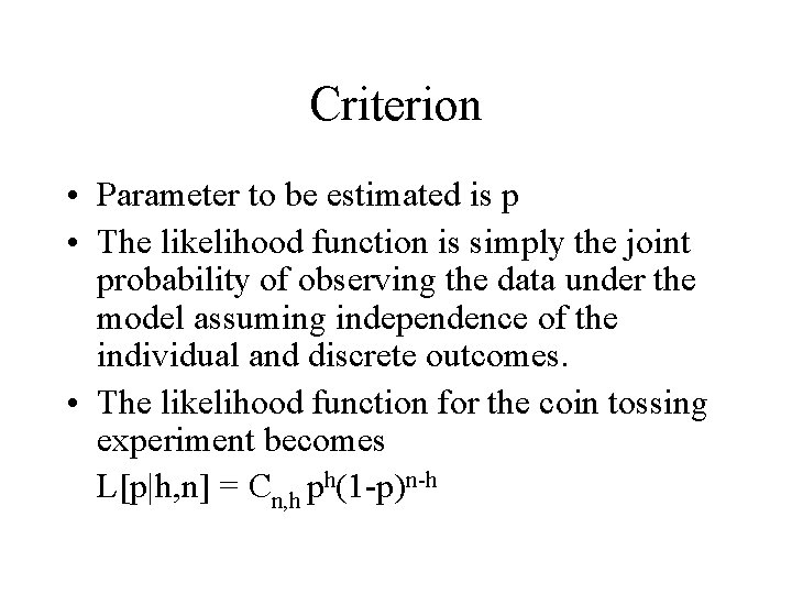 Criterion • Parameter to be estimated is p • The likelihood function is simply