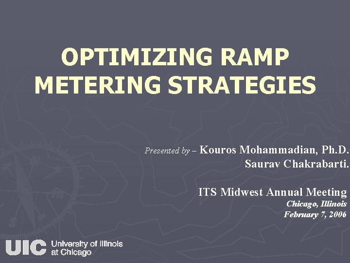 OPTIMIZING RAMP METERING STRATEGIES Presented by – Kouros Mohammadian, Ph. D. Saurav Chakrabarti. ITS