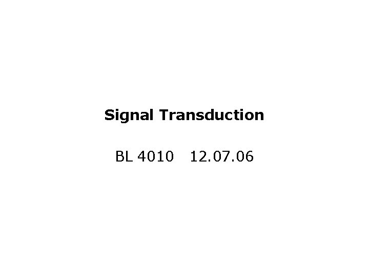 Signal Transduction BL 4010 12. 07. 06 