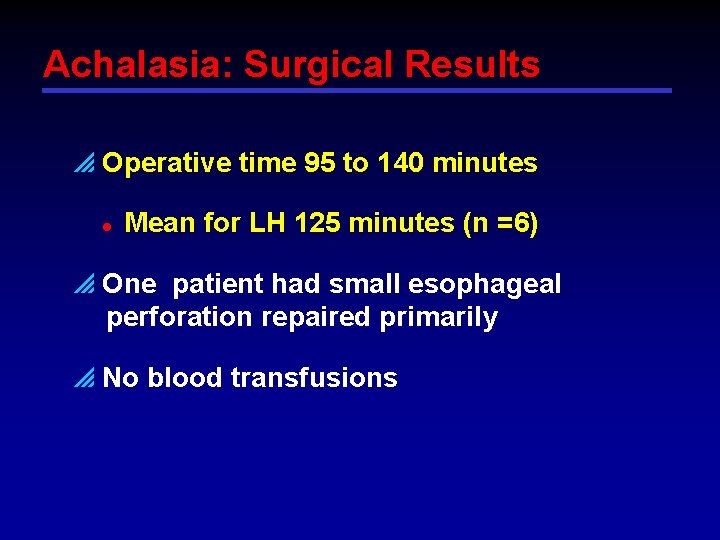 Achalasia: Surgical Results p Operative time 95 to 140 minutes l Mean for LH