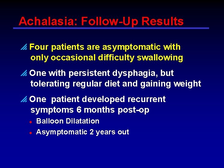 Achalasia: Follow-Up Results p Four patients are asymptomatic with only occasional difficulty swallowing p