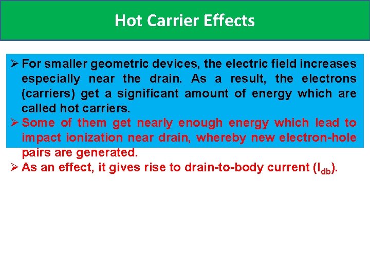 Hot Carrier Effects Ø For smaller geometric devices, the electric field increases especially near