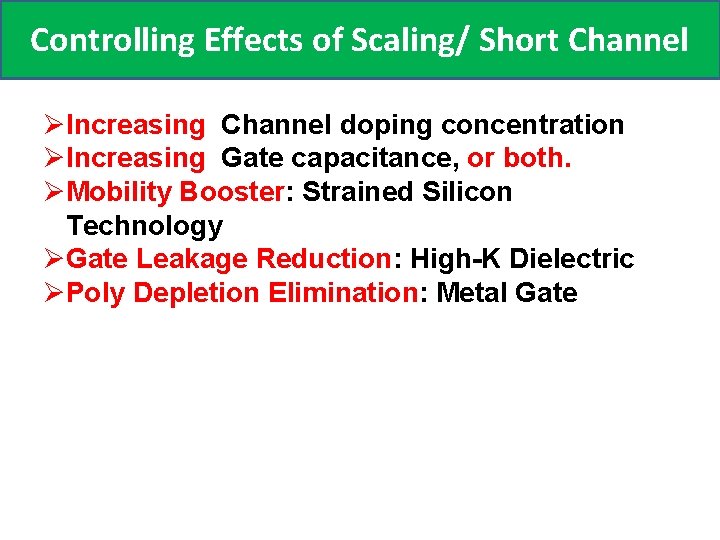 Controlling Effects of Scaling/ Short Channel ØIncreasing Channel doping concentration ØIncreasing Gate capacitance, or