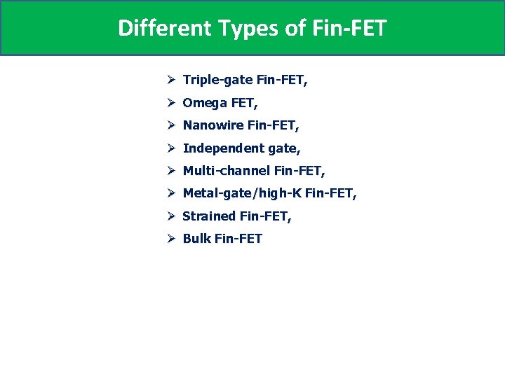 Different Types of Fin-FET Ø Triple-gate Fin-FET, Ø Omega FET, Ø Nanowire Fin-FET, Ø