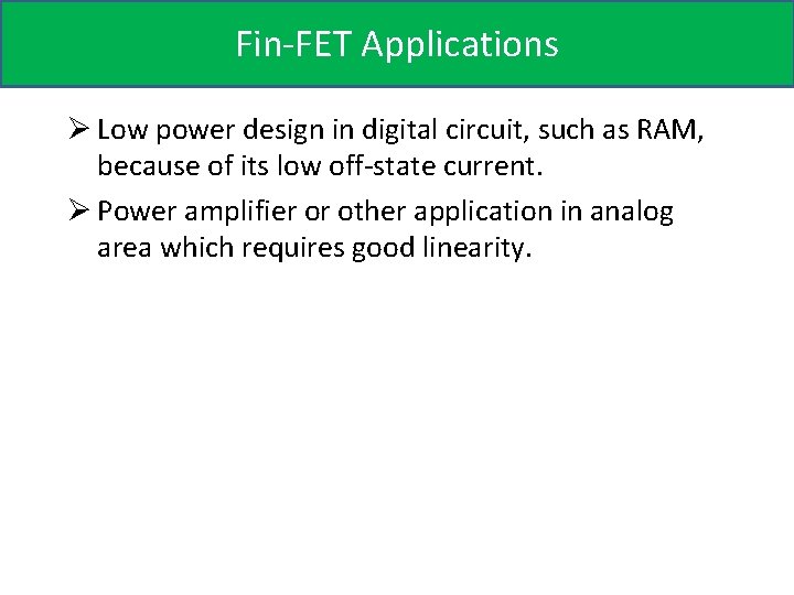Fin-FET Applications Ø Low power design in digital circuit, such as RAM, because of