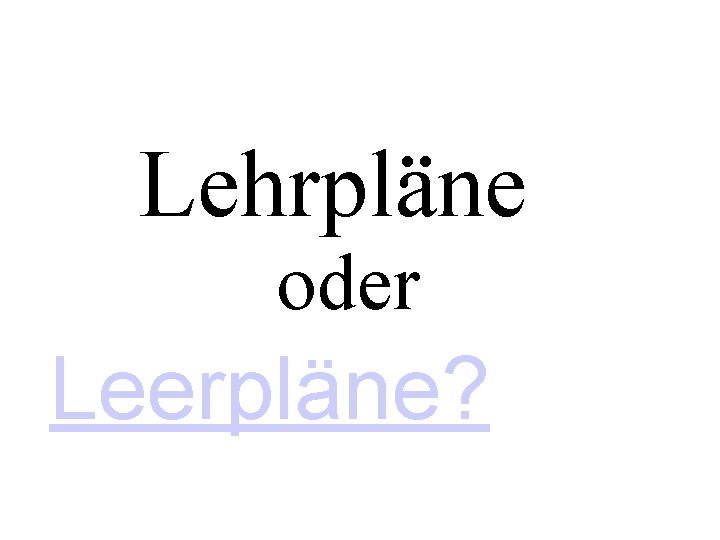 Lehrpläne oder Leerpläne? 