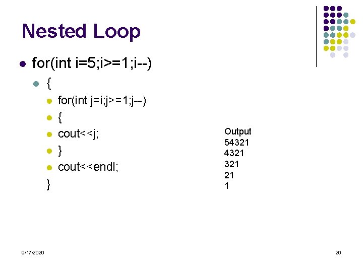 Nested Loop l for(int i=5; i>=1; i--) l { l l l } 9/17/2020