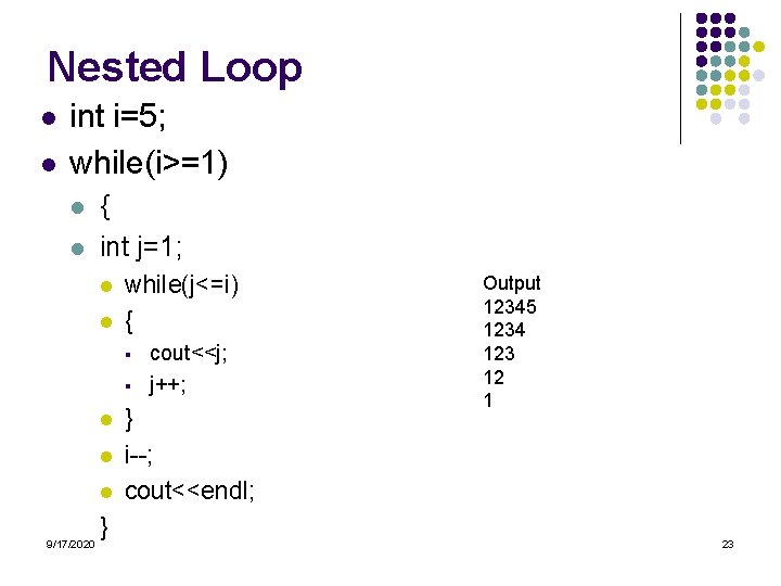 Nested Loop l l int i=5; while(i>=1) l l { int j=1; l l