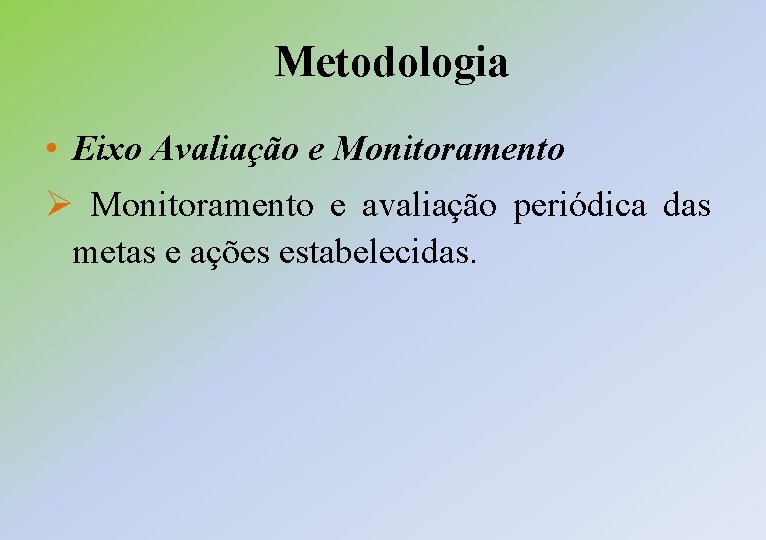 Metodologia • Eixo Avaliação e Monitoramento Ø Monitoramento e avaliação periódica das metas e