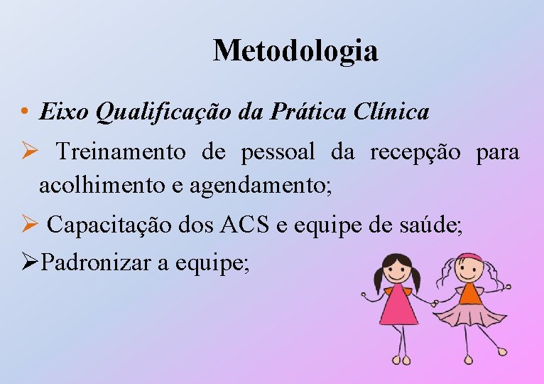 Metodologia • Eixo Qualificação da Prática Clínica Ø Treinamento de pessoal da recepção para