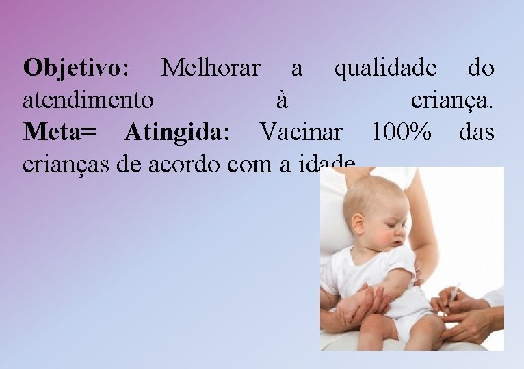 Objetivo: Melhorar a qualidade do atendimento à criança. Meta= Atingida: Vacinar 100% das crianças