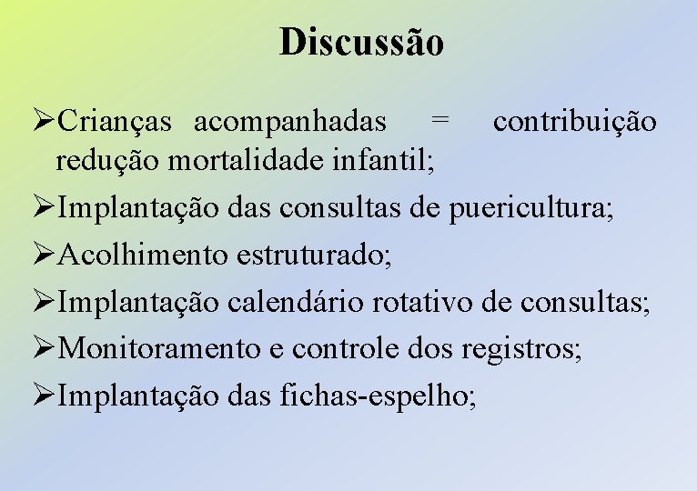 Discussão ØCrianças acompanhadas = contribuição redução mortalidade infantil; ØImplantação das consultas de puericultura; ØAcolhimento