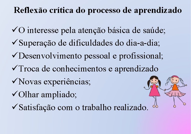 Reflexão crítica do processo de aprendizado üO interesse pela atenção básica de saúde; üSuperação