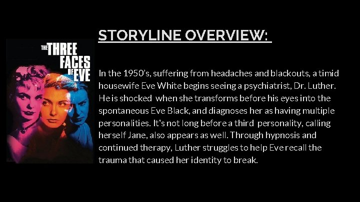 STORYLINE OVERVIEW: In the 1950’s, suffering from headaches and blackouts, a timid housewife Eve